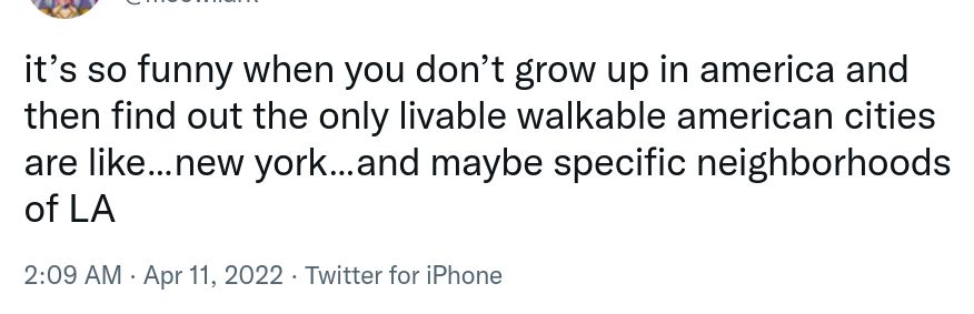 Walkable cities quip from https://twitter.com/meowllark/status/1513308277458993152?cxt=HHwWgIDQmYn3rIAqAAAA